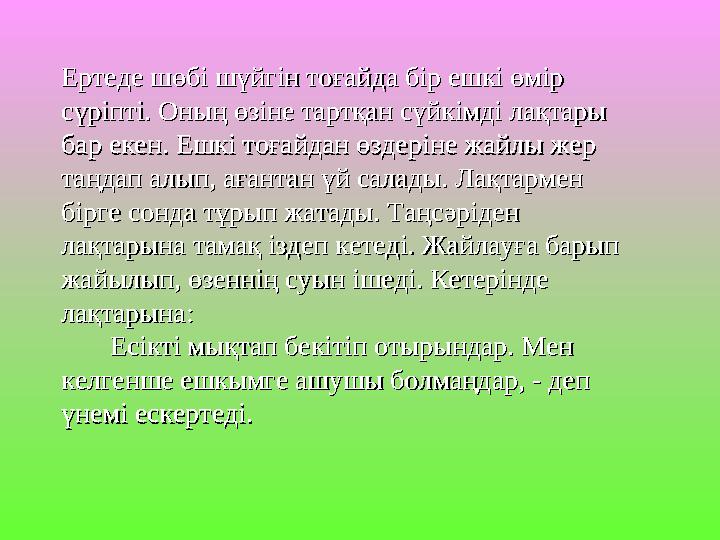 Ертеде шөбі шүйгін тоғайда бір ешкі өмір Ертеде шөбі шүйгін тоғайда бір ешкі өмір сүріпті. Оның өзіне тартқан сүйкімді лақтары
