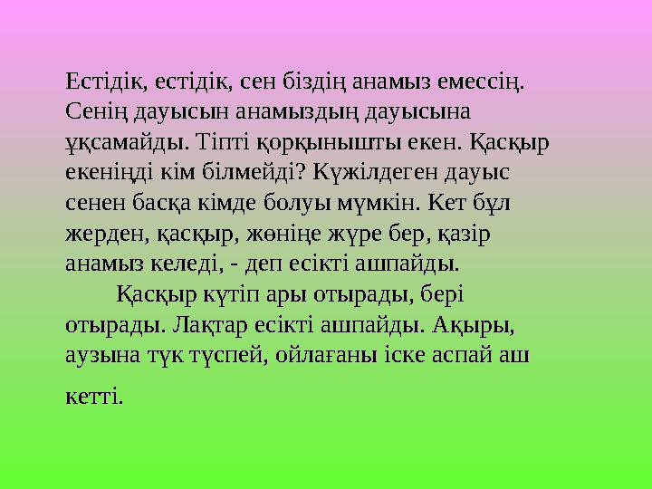 Естідік, естідік, сен біздің анамыз емессің. Естідік, естідік, сен біздің анамыз емессің. Сенің дауысын анамыздың дауысына Сені