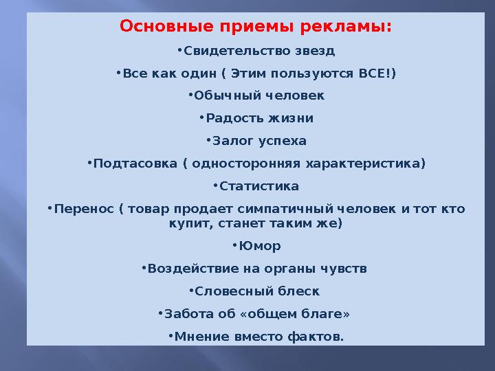 Основные приемы рекламы: • Свидетельство звезд • Все как один ( Этим пользуются ВСЕ!) • Обычный человек • Радость жизни • Залог