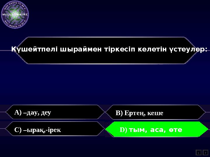 Күшейтпелі шыраймен тіркесіп келетін үстеулер: A) –дау, деу B) Ертең, кеше C) –ырақ,-ірек D) тым,аса, өте L D) тым, аса, ө