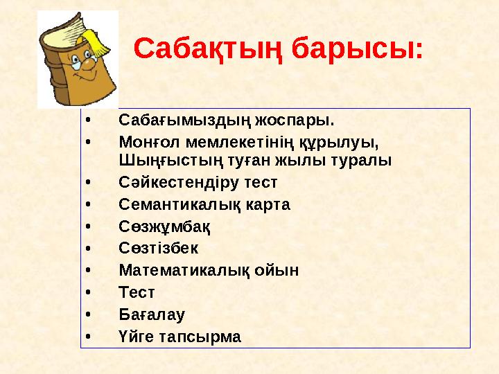 Сабақтың барысы: •Сабағымыздың жоспары. •Монғол мемлекетінің құрылуы, Шыңғыстың туған жылы туралы •Сәйкестендіру тест •