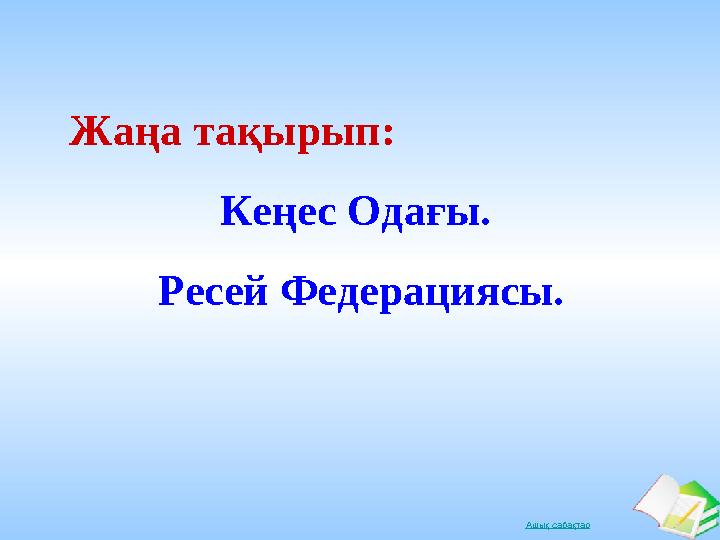 Ашық сабақтар Жаңа тақырып: Кеңес Одағы. Ресей Федерациясы.