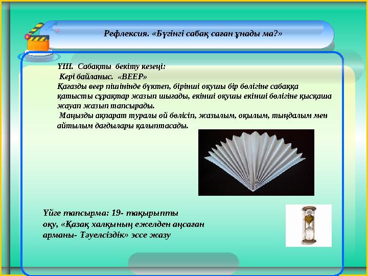 Рефлексия. «Бүгінгі сабақ саған ұнады ма?» Үйге тапсырма: 19- тақырыпты оқу, «Қазақ халқының ежелден аңсаған арманы