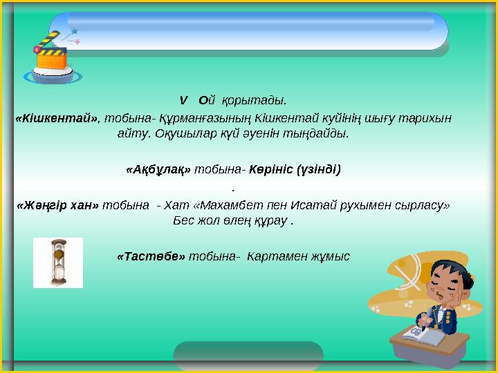 V О й қорытады. «Кішкентай» , тобына- Құрманғазының Кішкентай куйінің шығу тарихын айту. Оқушылар күй әуенін тыңдайды.