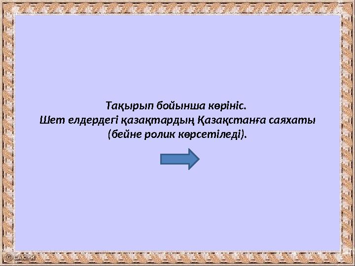 Тақырып бойынша көрініс. Шет елдердегі қазақтардың Қазақстанға саяхаты (бейне ролик көрсетіледі).