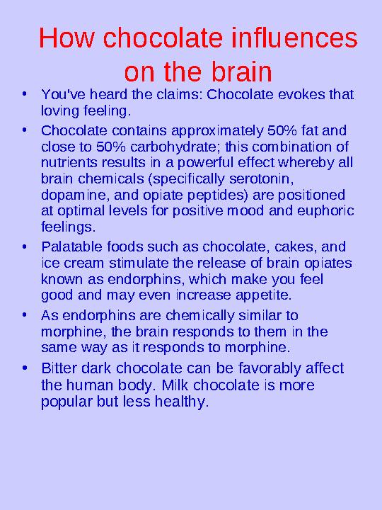 How chocolate influences on the brain • You've heard the claims: Chocolate evokes that loving feeling. • Chocolate contains ap