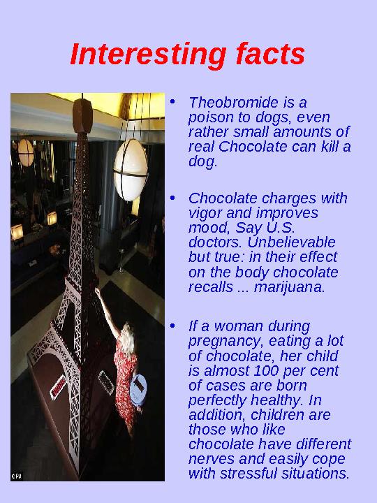 Interesting facts • Theobromide is a poison to dogs, even rather small amounts of real Chocolate can kill a dog. • Chocolat