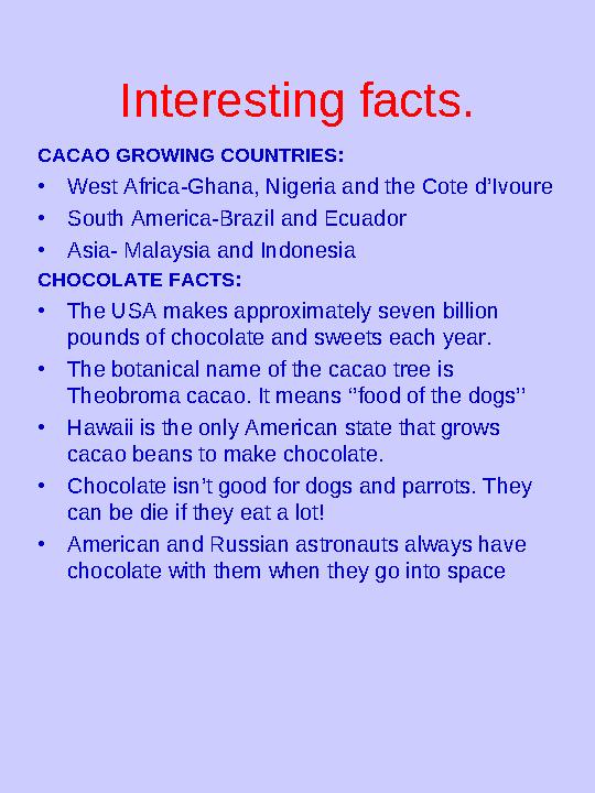 Interesting facts. CACAO GROWING COUNTRIES : • West Africa-Ghana, Nigeria and the Cote d’Ivoure • South America-Brazil and Ecuad