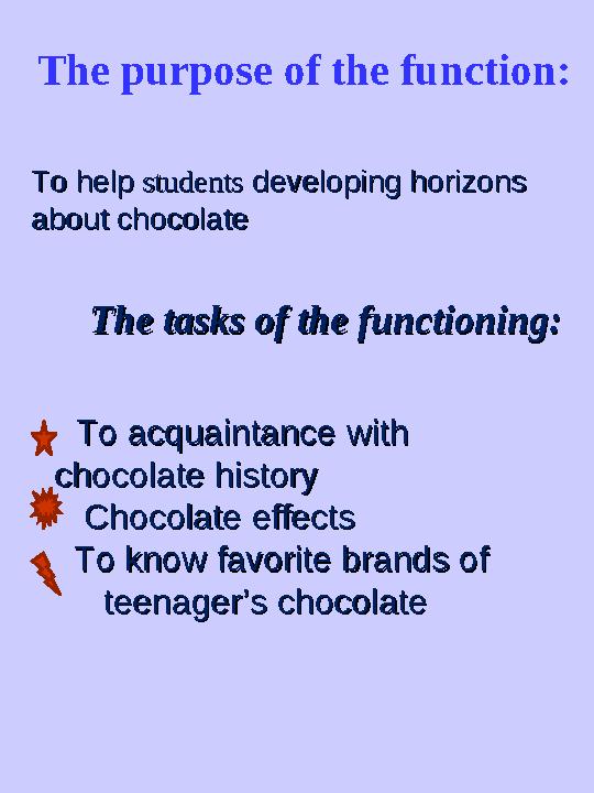 The purpose of the function: To help To help studentsstudents developing horizons developing horizons about chocolateabout