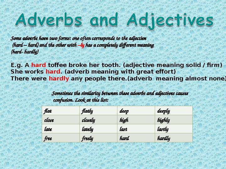 Some adverbs have two forms: one often corresponds to the adjective (hard – hard) and the other with –ly has a completely di