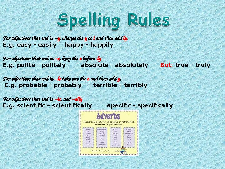 For adjectives that end in – y , change the y to i and then add ly. E.g. easy – easily happy - happily For adjectives th