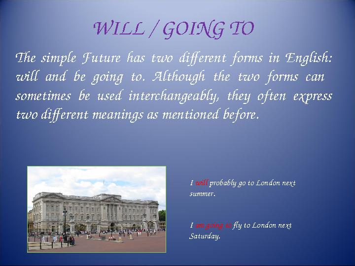 WILL / GOING TO The simple Future has two different forms in English: will and be going to. Although the two fo