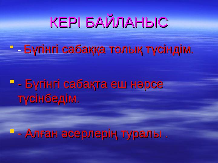 КЕРІ БАЙЛАНЫСКЕРІ БАЙЛАНЫС  - - Бүгінгі сабаққа толық түсіндім.Бүгінгі сабаққа толық түсіндім. - Бүгінгі сабақта еш нәрсе - Бү