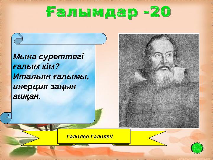 Мына суреттегі ғалым кім? Итальян ғалымы, инерция заңын ашқан. Галилео Галилей