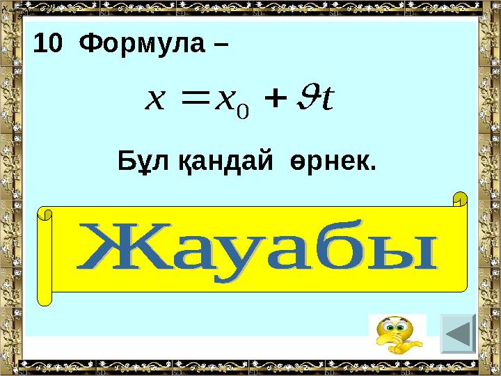 10 Формула – Бұл қандай өрнек. ( қозғалыс заңы) s t  s t t х х    0 t х х    0