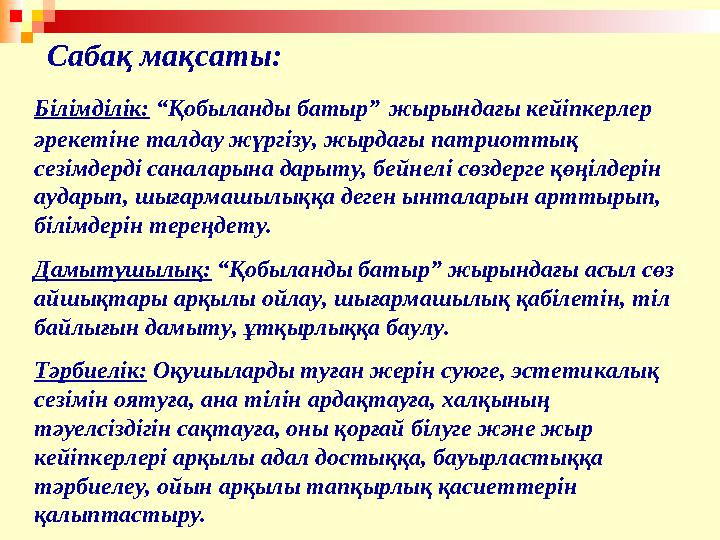 Сабақ мақсаты: Білімділік: “Қобыланды батыр” жырындағы кейіпкерлер әрекетіне талдау жүргізу, жырдағы патриоттық сезімдерді