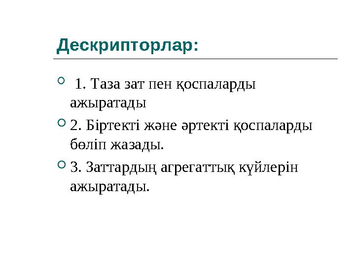 Дескрипторлар:  1. Таза зат пен қоспаларды ажыратады 2. Біртекті және әртекті қоспаларды бөліп жазады. 3. Заттардың агрега