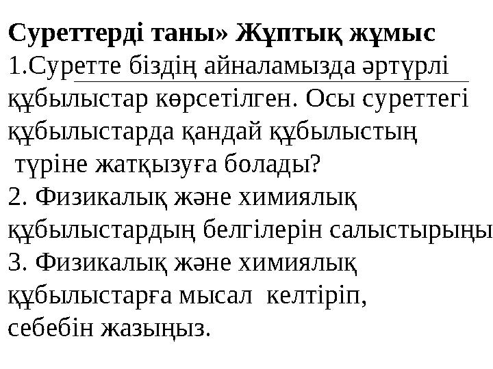 Суреттерді таны» Жұптық жұмыс 1.Суретте біздің айналамызда әртүрлі құбылыстар көрсетілген. Осы суреттегі құбылыстарда қандай қ