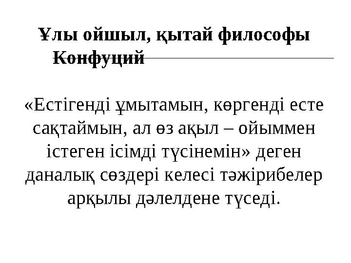 Ұлы ойшыл, қытай философы Конфуций «Естігенді ұмытамын, көргенді есте сақтаймын, ал өз ақыл – ой