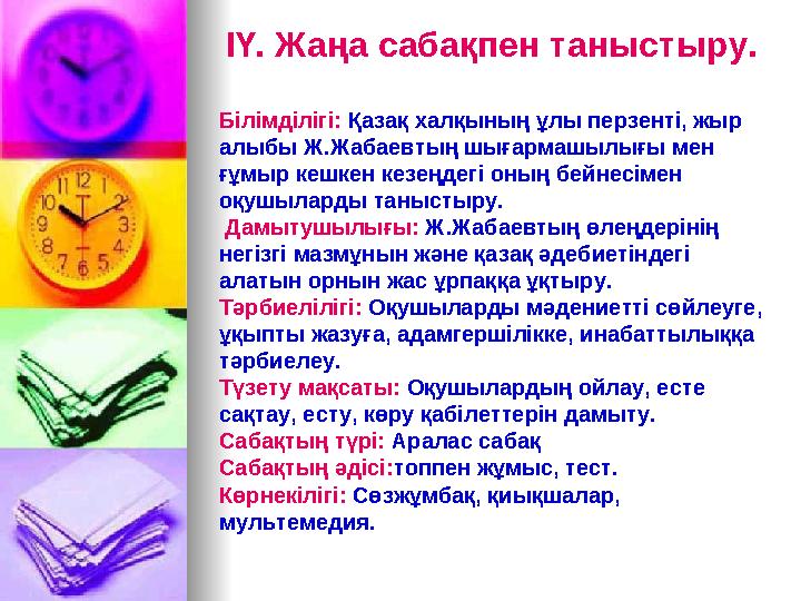 ІҮ. Жаңа сабақпен таныстыру. Білімділігі: Қазақ халқының ұлы перзенті, жыр алыбы Ж.Жабаевтың шығармашылығы мен ғұмыр кешкен ке