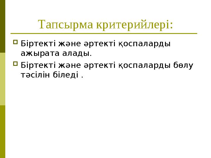 Тапсырма критерийлері: Біртекті және әртекті қоспаларды ажырата алады. Біртекті және әртекті қоспаларды бөлу тәсілін біледі Тапсырма критерийлері: Біртекті және әртекті қоспаларды ажырата алады. Біртекті және әртекті қоспаларды бөлу тәсілін біледі