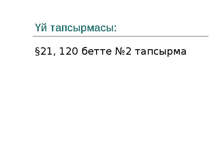 Үй тапсырмасы: §21, 120 бетте №2 тапсырма