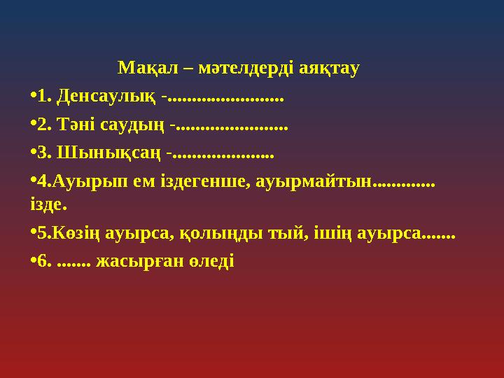 Мақал – мәтелдерді аяқтау •1. Денсаулық -........................ •2. Тәні саудың -....................... •3