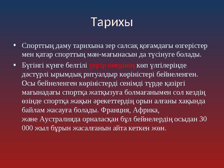 Тарихы •Спорттың даму тарихына зер салсақ қоғамдағы өзгерістер мен қатар спорттың мән-мағынасын да түсінуге болады. •Бүгінгі кү