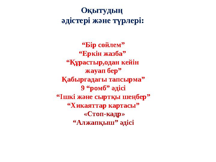 Оқытудың әдістері және түрлері: “Бір сөйлем” “Еркін жазба” “Құрастыр,одан кейін жауап бер” Қабырғадағы тапсырма” 9 “ромб” әді