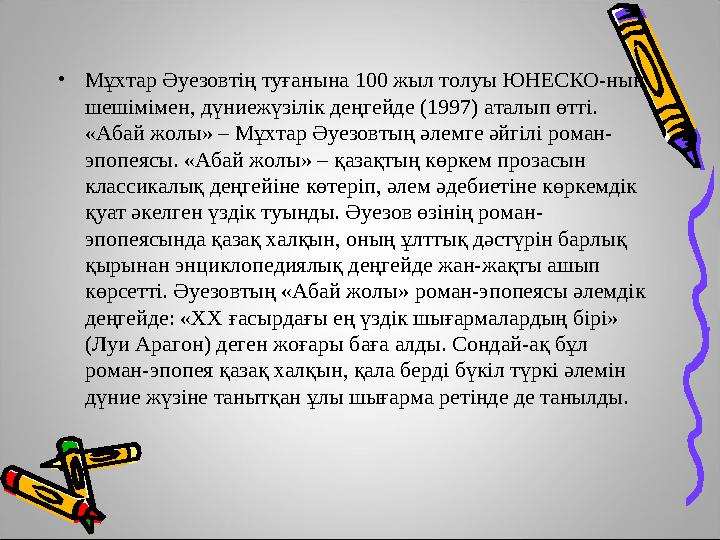 •Мұхтар Әуезовтің туғанына 100 жыл толуы ЮНЕСКО-ның шешімімен, дүниежүзілік деңгейде (1997) аталып өтті. «Абай жолы» – Мұхтар