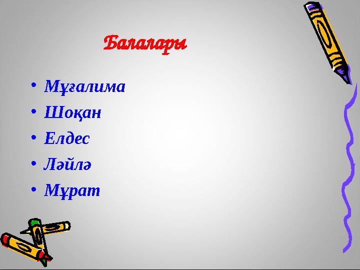 Балалары •Мұғалима •Шоқан •Елдес •Ләйлә •Мұрат