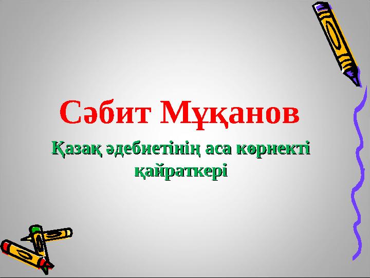Сәбит Мұқанов Қазақ әдебиетінің аса көрнекті Қазақ әдебиетінің аса көрнекті қайраткеріқайраткері