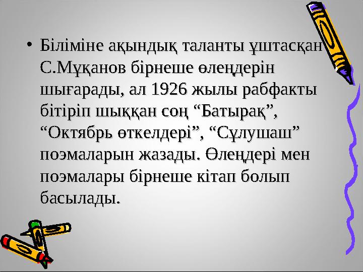 •Біліміне ақындық таланты ұштасқан Біліміне ақындық таланты ұштасқан С.Мұқанов бірнеше өлеңдерін С.Мұқанов бірнеше өлеңдерін ш