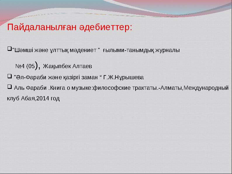 Пайдаланылған әдебиеттер: "Шəмші жəне ұлттық мəдениет " ғылыми-танымдық журналы №4 (05), Жақыпбек Алтаев  "Әл-Фараби жә