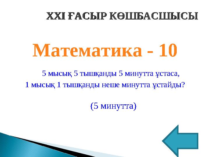 XXI XXI ҒАСЫР КӨШБАСШЫСЫҒАСЫР КӨШБАСШЫСЫ Математика - 10 5 мысық 5 тышқанды 5 минутта ұстаса, 1 мысық 1 тышқанды неше ми