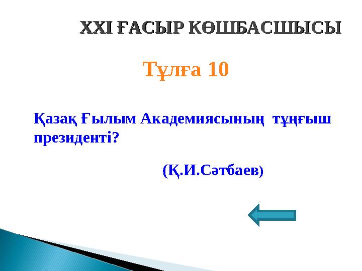 XXI XXI ҒАСЫР КӨШБАСШЫСЫҒАСЫР КӨШБАСШЫСЫ Тұлға 10 Қазақ Ғылым Академиясының тұңғыш президенті? (Қ.И