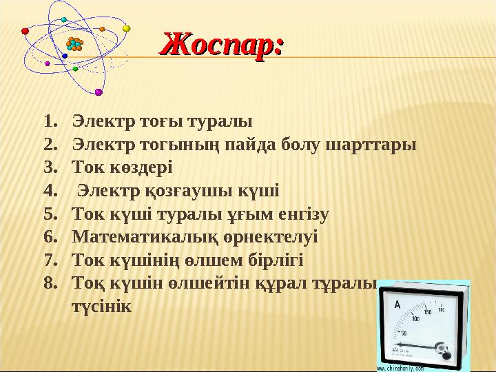 Жоспар:Жоспар: 1. Электр тоғы туралы 2. Электр тогының пайда болу шарттары 3. Ток көздері 4. Электр қозғаушы күші 5. Ток күші