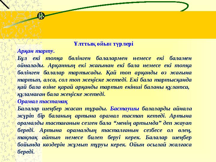 Ұлттық ойын түрлері Арқан тарту. Бұл екі топқа бөлінген балалармен немесе екі баламен ойналады. Арқанның екі жағына