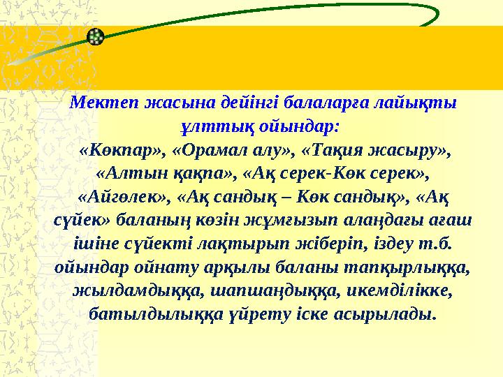 Мектеп жасына дейінгі балаларға лайықты ұлттық ойындар: «Көкпар», «Орамал алу», «Тақия жасыру», «Алтын қақпа», «Ақ серек-Кө