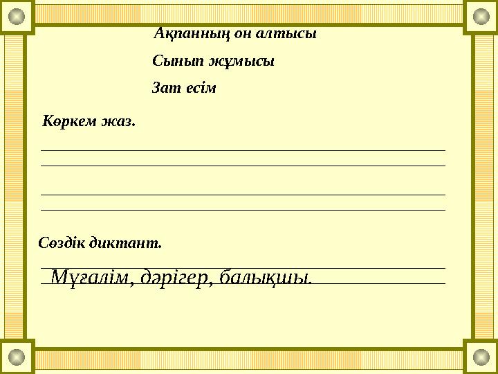 Ақпанның он алтысы Сынып жұмысы Зат есім Көркем жаз. Сөздік диктант. Мұғалім, дәрігер, балықшы.