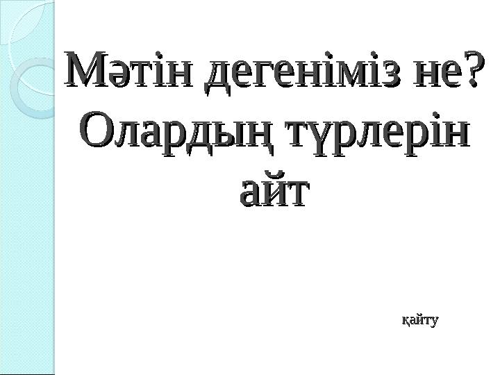 Мәтін дегеніміз не? Мәтін дегеніміз не? Олардың түрлерін Олардың түрлерін айтайт
