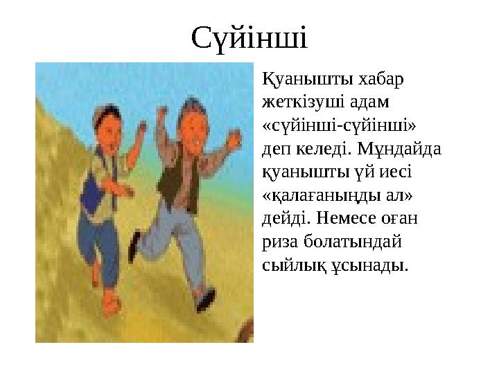 Сүйінші Қуанышты хабар жеткізуші адам «сүйінші-сүйінші» деп келеді. Мұндайда қуанышты үй иесі «қалағаныңды ал» дейді. Неме