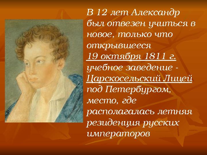 В 12 лет Александр был отвезен учиться в новое, только что открывшееся 19 октября 1811 г. учебное заведение - Царскосельск
