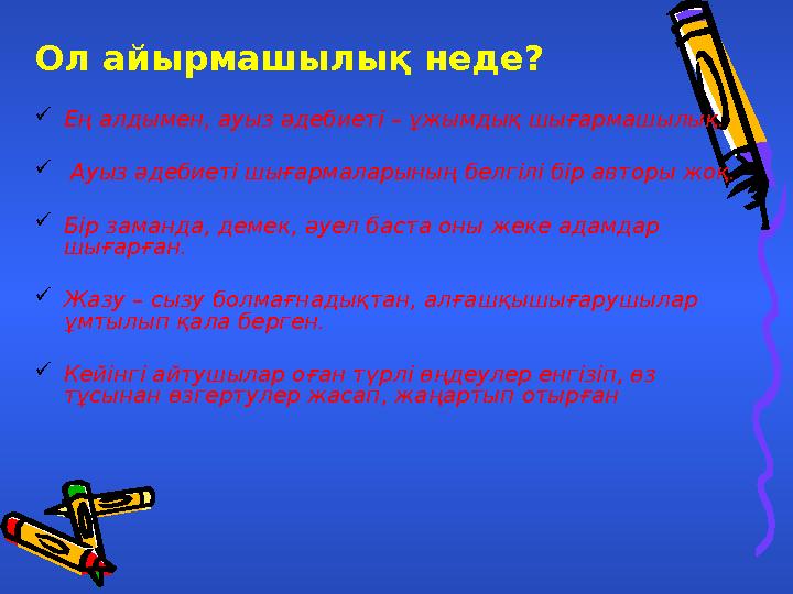 Ол айырмашылық неде? Ең алдымен, ауыз әдебиеті – ұжымдық шығармашылық.  Ауыз әдебиеті шығармаларының белгілі бір авторы жоқ. 