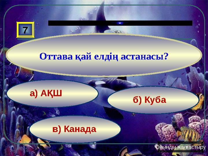 в) Канада б) Куба а) АҚШ7 Оттава қай елдің астанасы? Ойынды жалғастыру