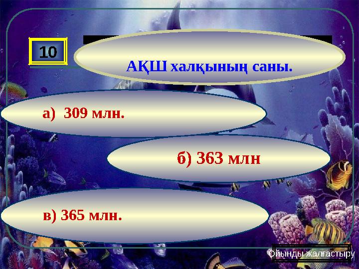 в) 365 млн. б) 363 млна) 309 млн.10 АҚШ халқының саны. Ойынды жалғастыру