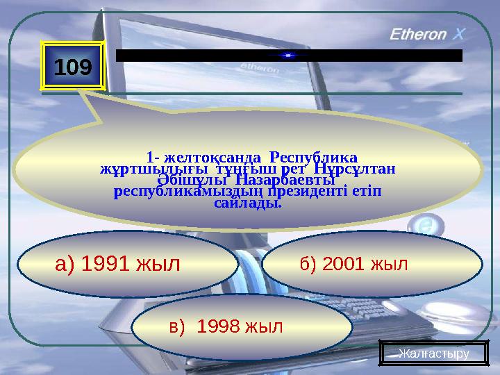 в) 1998 жыл б) 2001 жыл а) 1991 жыл109 1- желтоқсанда Республика жұртшылығы тұңғыш рет Нұрсұлтан Әбішұлы Назарбаевты