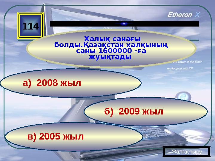 в) 2005 жыл б) 2009 жыла) 2008 жыл 114 Халық санағы болды.Қазақстан халқының саны 1600000 –ға жуықтады Жалғастыру