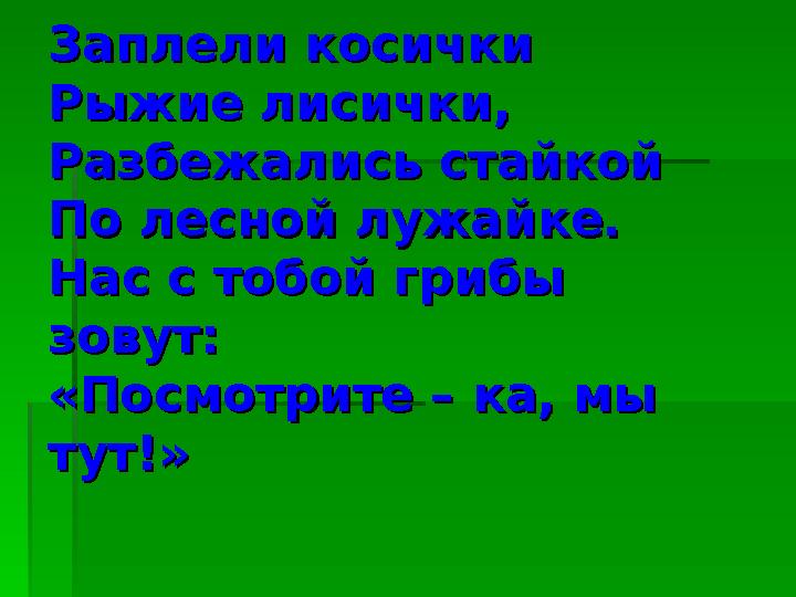 Заплели косичкиЗаплели косички Рыжие лисички,Рыжие лисички, Разбежались стайкойРазбежались стайкой По лесной лужайке.По лесной л