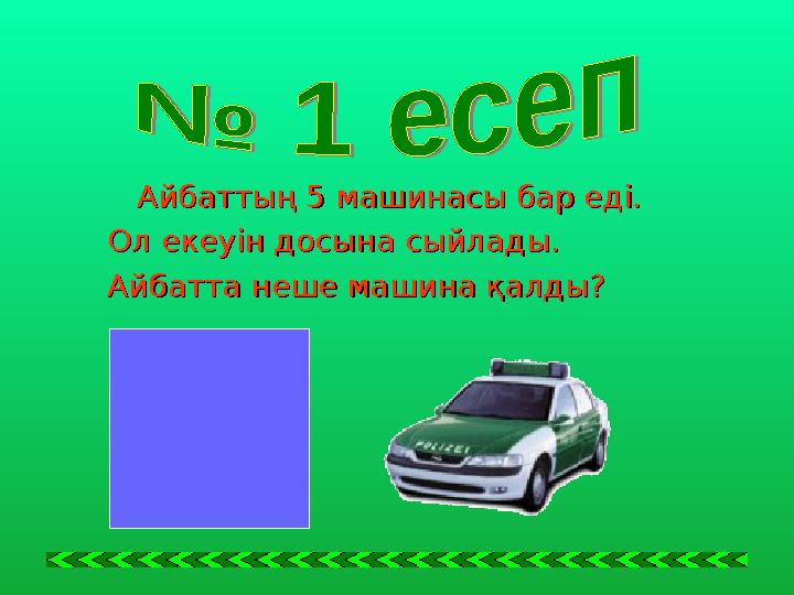 АйбаттыАйбатты ң 5 машинасы бар еді. ң 5 машинасы бар еді. Ол екеуін досына сыйлады.Ол екеуін досына сыйлады. Айбат